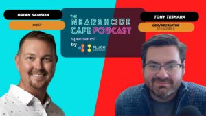 Tony Teshara Expert Latam Nearshore CEO with Brian Samson CEO of Plugg Technologies and host of The Nearshore Cafe Podcast