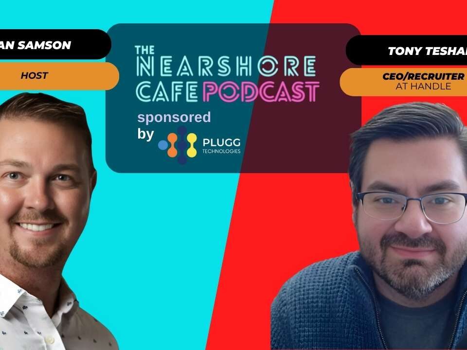 Tony Teshara Expert Latam Nearshore CEO with Brian Samson CEO of Plugg Technologies and host of The Nearshore Cafe Podcast