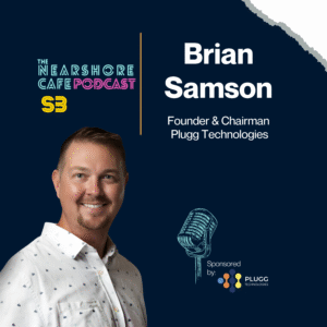 Brian Samson, nearshoring consultant featured on the Nearshore Café Podcast by Plugg Technologies
