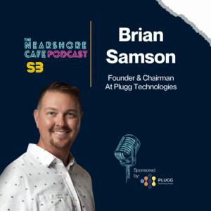 Brian Samson, nearshoring consultant featured on the Nearshore Café Podcast by Plugg Technologies