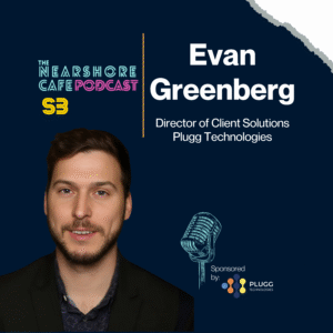Evan Greenberg – Director of Client Solutions at Plug Technologies, guest on The Nearshore Café Podcast discussing Latin American tech talent and nearshoring.
