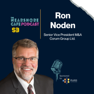 Ron Noden – Senior Vice President of M&A at Corum Group Ltd., guest on The Nearshore Café Podcast discussing technology mergers, acquisitions, and nearshoring.