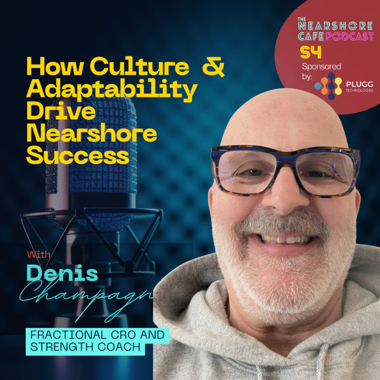 How Culture and Adaptability Drive Nearshore Success with Denis Champagne | The Nearshore Cafe Podcast​